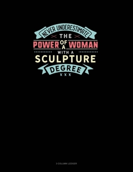 Paperback Never Underestimate The Power Of A Woman With A Sculpture Degree: 3 Column Ledger Book