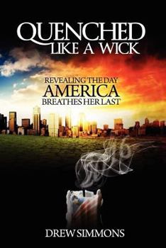 Paperback Quenched Like a Wick: Revealing the Day America Breathes Her Last Book