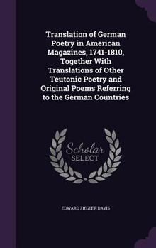 Translation of German Poetry in American Magazines, 1741-1810, Together with Translations of Other Teutonic Poetry and Original Poems Referring to the German Countries