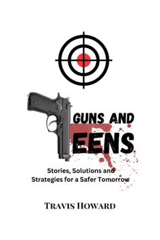 Paperback Guns and Teens: Stories, Solutions and Strategies for a Safer Tomorrow Book