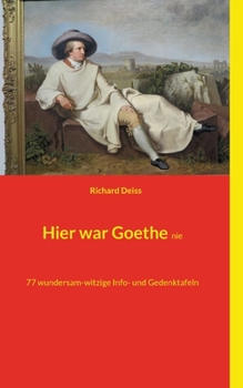 Paperback Hier war Goethe nie: 77 wundersam-witzige Info- und Gedenktafeln [German] Book