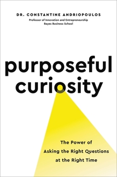 Hardcover Purposeful Curiosity: The Power of Asking the Right Questions at the Right Time Book