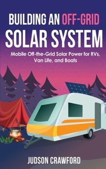 Paperback Building an Off-Grid Solar System: Mobile Off-the-Grid Solar Power for RVs, Van Life, and Boats Book