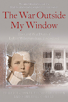 Hardcover The War Outside My Window (Young Readers Edition): The Civil War Diary of Leroy Wiley Gresham, 1860-1865 Book