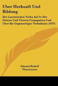 Paperback Uber Herkunft Und Bildung: Der Lateinischen Verba Auf Io Der Dritten Und Vierten Conjugation Und Uber Ihr Gegenseitiges Verhaltniss (1879) [German] Book