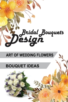 Bridal Bouquets Design: Art Of Wedding Flowers & Bouquet Ideas: Bridal Bouquets And Flowers