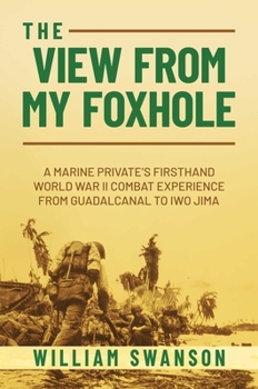 Hardcover The View from My Foxhole: A Marine Private's Firsthand World War II Combat Experience from Guadalcanal to Iwo Jima Book