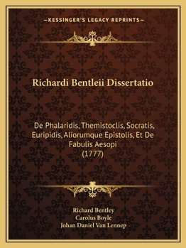 Paperback Richardi Bentleii Dissertatio: De Phalaridis, Themistoclis, Socratis, Euripidis, Aliorumque Epistolis, Et De Fabulis Aesopi (1777) [Latin] Book