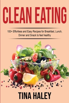 Paperback Clean Eating: 100+ Effortless and Easy Recipes for Breakfast, Lunch, Dinner and Snack to feel healthy Book