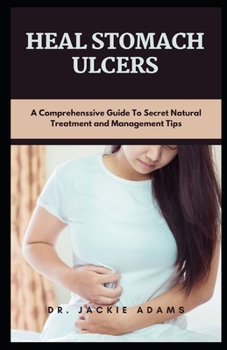 Paperback Heal Stomach Ulcer: A Comprehensive Guide To Secret Natural Treatment and Management Tips Book