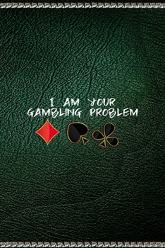 I Am Your Gambling Problem: All Purpose 6x9" Blank Lined Notebook Journal Way Better Than A Card Trendy Unique Gift Green Texture Gambling