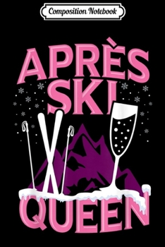 Composition Notebook: Funny Apres Ski Queen Snow Skiing Snowboarding Party Journal/Notebook Blank Lined Ruled 6x9 100 Pages