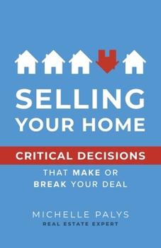 Selling Your Home : Critical Decisions That Make or Break Your Deal