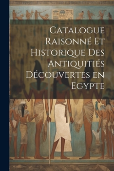 Paperback Catalogue raisonné et historique des antiquitiés découvertes en Egypte [French] Book