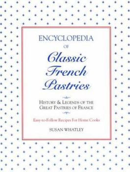 Hardcover Encyclopedia of Classic French Pastries: History and Legends of the Great Pastries of France: Easy-To-Follow Recipes for Home Cooks Book