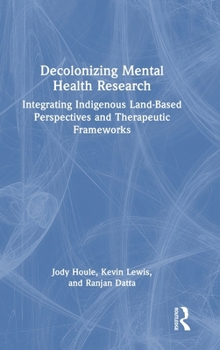 Decolonizing Mental Health Research: Integrating Indigenous Land-Based Perspectives and Therapeutic Frameworks