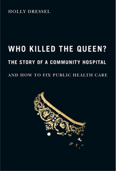 Hardcover Who Killed the Queen?: The Story of a Community Hospital and How to Fix Public Health Care Book