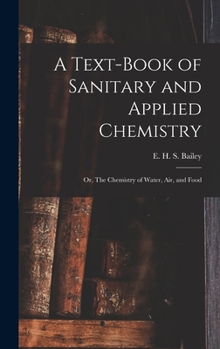 Hardcover A Text-book of Sanitary and Applied Chemistry: Or, The Chemistry of Water, Air, and Food Book