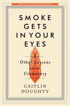 Hardcover Smoke Gets in Your Eyes: And Other Lessons from the Crematory Book