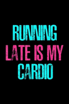 Paperback Running Late Is My Cardio: RUNNING LATE IS MY CARDIO Journal/Notebook Blank Lined Ruled 6x9 100 Pages Book