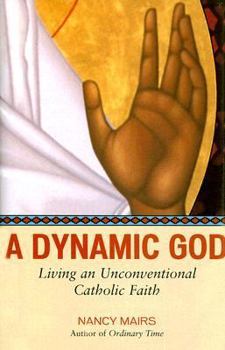 Hardcover A Dynamic God: Living an Unconventional Catholic Faith Book