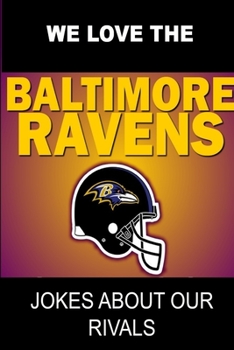 Paperback We Love the Baltimore Ravens - Jokes About Our Rivals Book