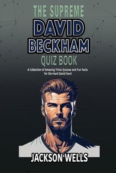 Paperback David Beckham: The Supreme quiz and trivia book on one of the most famous soccer players Golden Balls Book