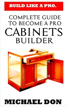 Paperback Cabinets Builder: Complete Guide to Become a Pro Cabinet Builder Book