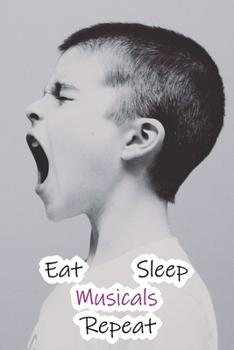 Eat Sleep Musicals Repeat: Lined Notebook / Journal Gift, 200 Pages, 6x9, Singing Boy Cover, Matte Finish Inspirational Quotes Journal, Notebook, Diary, Composition Book