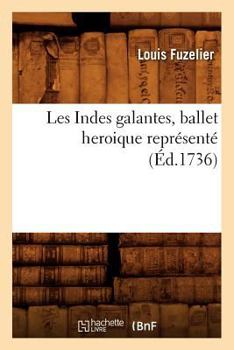 Paperback Les Indes Galantes, Ballet Heroique Représenté (Éd.1736) [French] Book