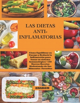 Paperback Las Dietas Anti-Inflamatorias: Cómo Equilibrar su Cuerpo y Reducir la Inflamación para Sanar su Sistema Inmunológico +160 Nuevas Recetas Disfrutando [Spanish] Book