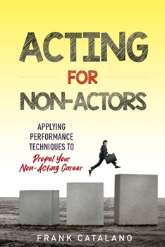 Paperback Acting for Non-Actors: Applying Performance Techniques to Propel Your Non-Acting Career Book