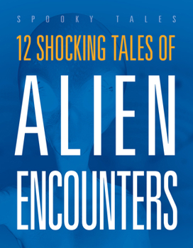 12 Shocking Tales of Alien Encounters