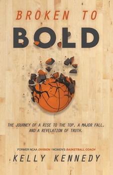 Paperback Broken to Bold: A Journey of a Rise to the Top, a Major Fall and a Revelation of Truth. Book