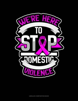 Paperback We're Here To Stop Domestic Violence: Unruled Composition Book