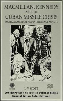 Macmillan, Kennedy and the Cuban Missile Crisis: Political, Military and Intelligence Aspects - Book  of the Contemporary History in Context