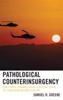 Hardcover Pathological Counterinsurgency: How Flawed Thinking about Elections Leads to Counterinsurgency Failure Book