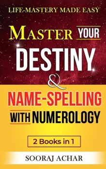 Paperback Master Your DESTINY And NAME-SPELLING With Numerology: "2 Books in 1" - Life-Mastery Made Easy Book