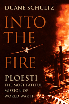 Paperback Into the Fire: Ploesti, the Most Fateful Mission of World War II Book