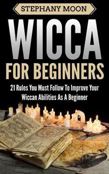 Paperback Wicca For Beginners: 21 Rules You Must Follow to Improve Your Wiccan Abilities as a Beginner Book