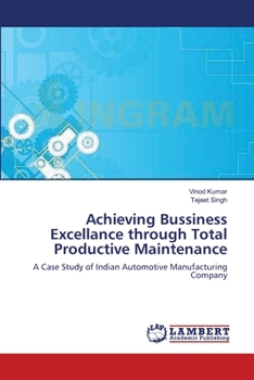 Achieving Bussiness Excellance through Total Productive Maintenance: A Case Study of Indian Automotive Manufacturing Company