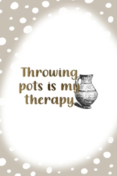Throwing Pots Is My Therapy: Notebook Journal Composition Blank Lined Diary Notepad 120 Pages Paperback Brown Points Pottery