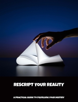 Paperback Rescript Your Reality: A Practical Guide To Fulfilling Your Destiny Book