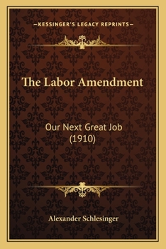 Paperback The Labor Amendment: Our Next Great Job (1910) Book