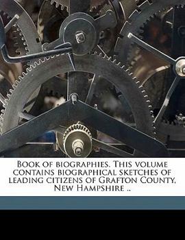 Paperback Book of biographies. This volume contains biographical sketches of leading citizens of Grafton County, New Hampshire .. Book