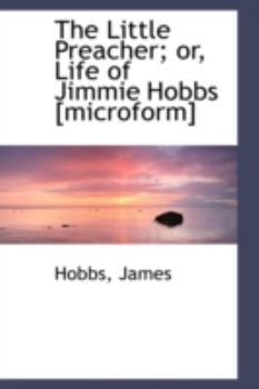 The Little Preacher; or, Life of Jimmie Hobbs [Microform]