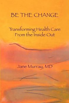 Paperback Be the Change: Transforming Health Care from the Inside Out Book