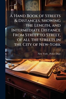A hand book of streets & distances, showing the length, and intermediate distance from street to street, of all the streets in the city of New-York