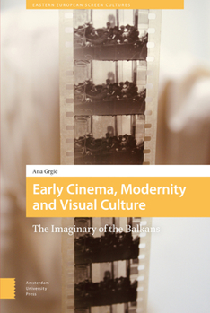 Hardcover Early Cinema, Modernity and Visual Culture: The Imaginary of the Balkans Book