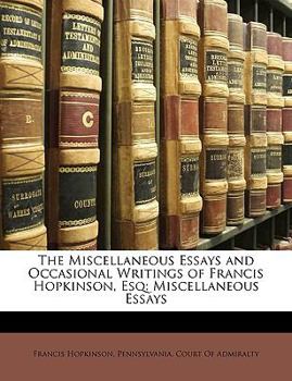 Paperback The Miscellaneous Essays and Occasional Writings of Francis Hopkinson, Esq: Miscellaneous Essays Book